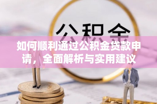 若尔盖如何顺利通过公积金贷款申请，全面解析与实用建议