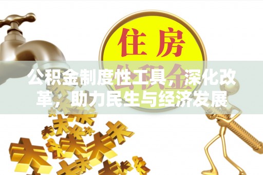 若尔盖公积金制度性工具，深化改革，助力民生与经济发展