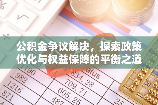 若尔盖公积金争议解决，探索政策优化与权益保障的平衡之道