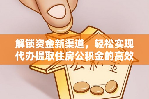 若尔盖解锁资金新渠道，轻松实现代办提取住房公积金的高效攻略