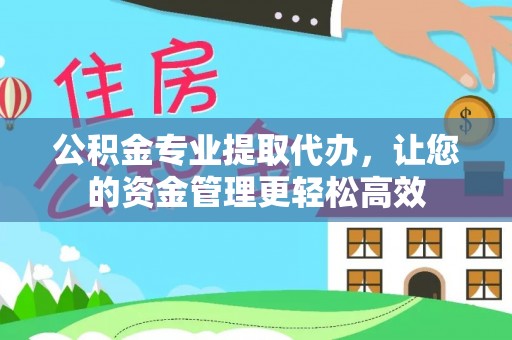 若尔盖公积金专业提取代办，让您的资金管理更轻松高效