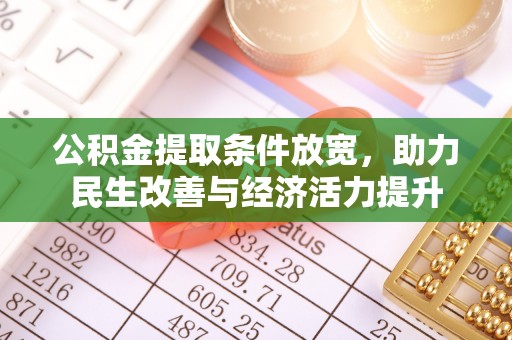 若尔盖公积金提取条件放宽，助力民生改善与经济活力提升