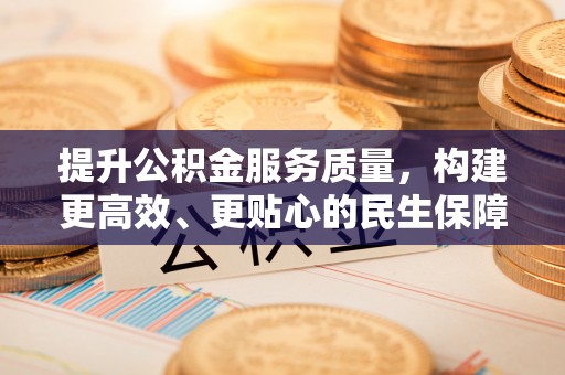 若尔盖提升公积金服务质量，构建更高效、更贴心的民生保障体系