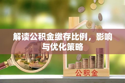 若尔盖解读公积金缴存比例，影响与优化策略