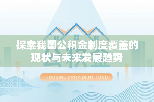 若尔盖探索我国公积金制度覆盖的现状与未来发展趋势