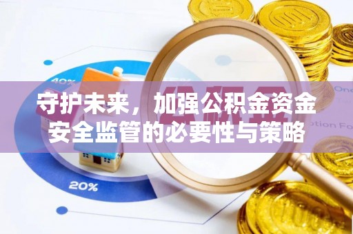 若尔盖守护未来，加强公积金资金安全监管的必要性与策略