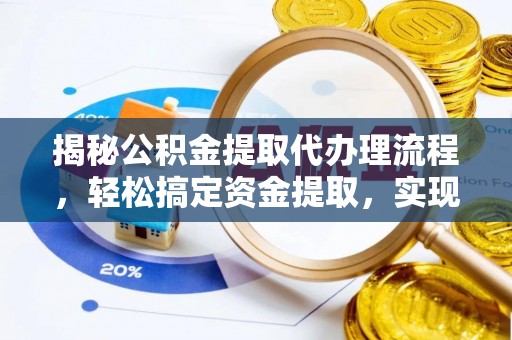 若尔盖揭秘公积金提取代办理流程，轻松搞定资金提取，实现财务自由