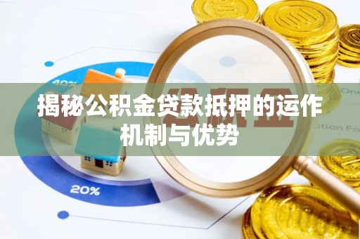 若尔盖揭秘公积金贷款抵押的运作机制与优势