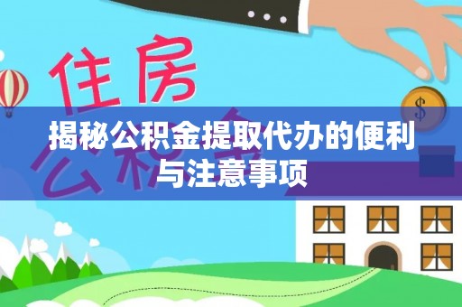 若尔盖揭秘公积金提取代办的便利与注意事项