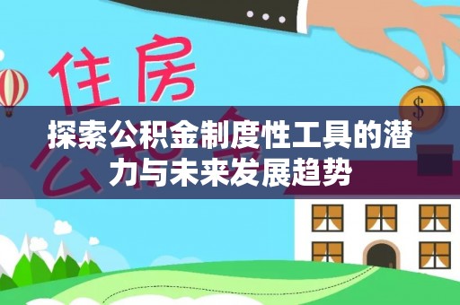 若尔盖探索公积金制度性工具的潜力与未来发展趋势