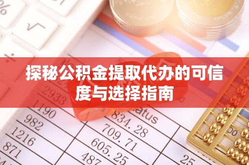 若尔盖探秘公积金提取代办的可信度与选择指南