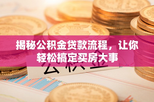 若尔盖揭秘公积金贷款流程，让你轻松搞定买房大事