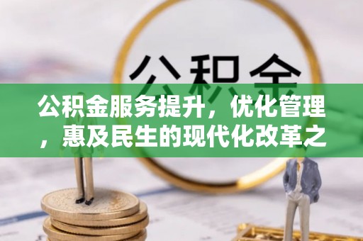 若尔盖公积金服务提升，优化管理，惠及民生的现代化改革之路