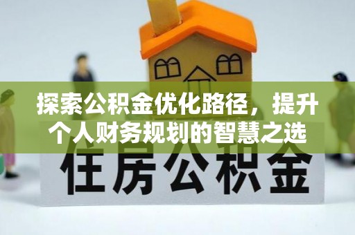 若尔盖探索公积金优化路径，提升个人财务规划的智慧之选
