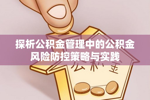 若尔盖探析公积金管理中的公积金风险防控策略与实践