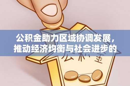 若尔盖公积金助力区域协调发展，推动经济均衡与社会进步的桥梁