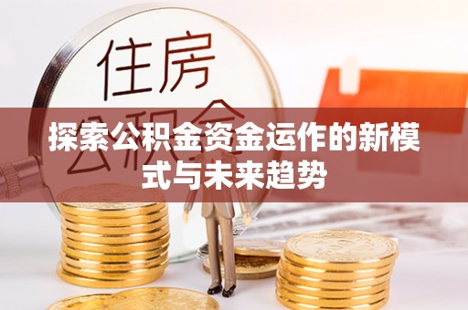 若尔盖探索公积金资金运作的新模式与未来趋势