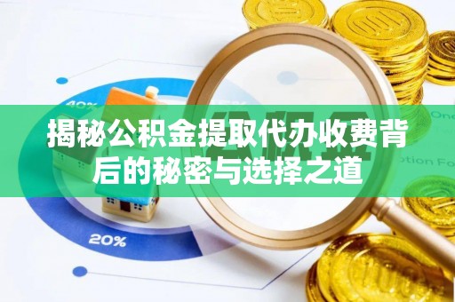 若尔盖揭秘公积金提取代办收费背后的秘密与选择之道
