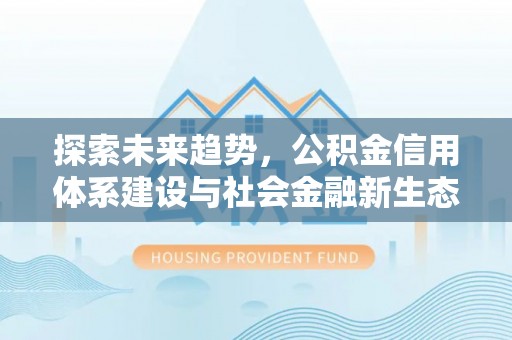 若尔盖探索未来趋势，公积金信用体系建设与社会金融新生态