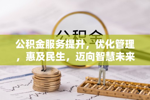 若尔盖公积金服务提升，优化管理，惠及民生，迈向智慧未来