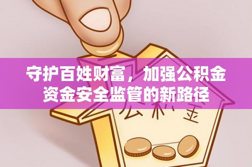 若尔盖守护百姓财富，加强公积金资金安全监管的新路径