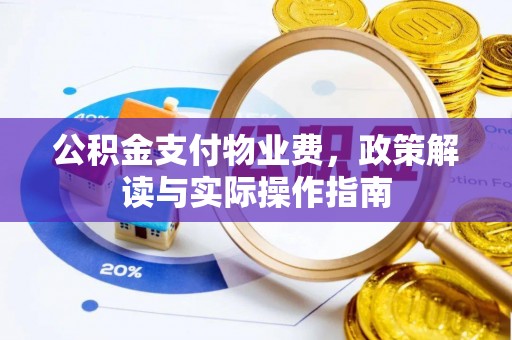 若尔盖公积金支付物业费，政策解读与实际操作指南