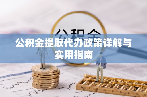若尔盖公积金提取代办政策详解与实用指南