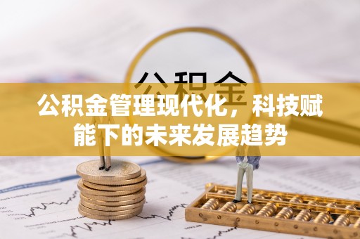 若尔盖公积金管理现代化，科技赋能下的未来发展趋势
