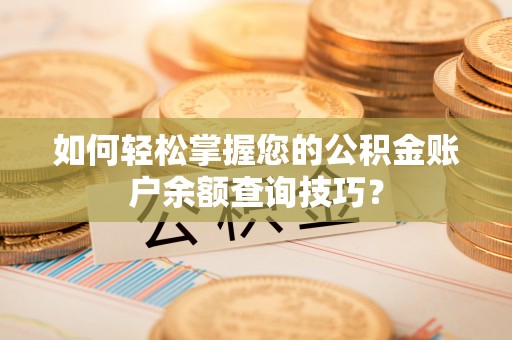 若尔盖如何轻松掌握您的公积金账户余额查询技巧？