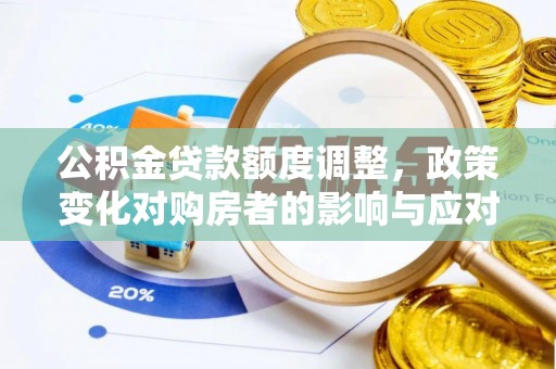 若尔盖公积金贷款额度调整，政策变化对购房者的影响与应对策略