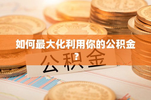 若尔盖如何最大化利用你的公积金？