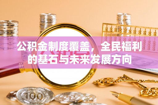 若尔盖公积金制度覆盖，全民福利的基石与未来发展方向