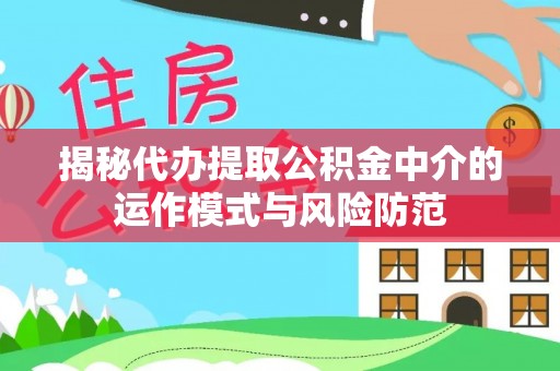 若尔盖揭秘代办提取公积金中介的运作模式与风险防范