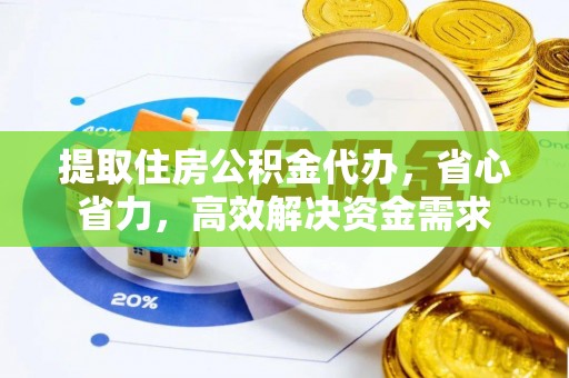 若尔盖提取住房公积金代办，省心省力，高效解决资金需求