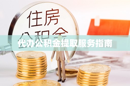 若尔盖代办公积金提取服务指南
