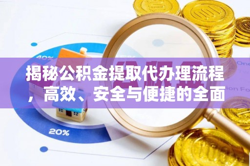 若尔盖揭秘公积金提取代办理流程，高效、安全与便捷的全面解析
