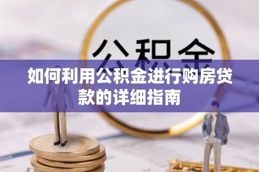 若尔盖如何利用公积金进行购房贷款的详细指南