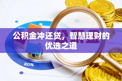 若尔盖公积金冲还贷，智慧理财的优选之道