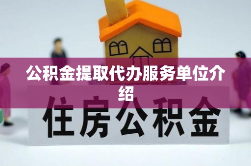 若尔盖公积金提取代办服务单位介绍