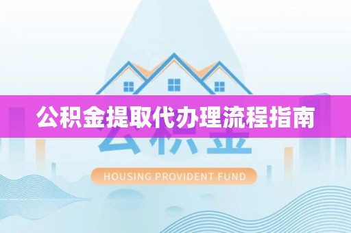 若尔盖公积金提取代办理流程指南