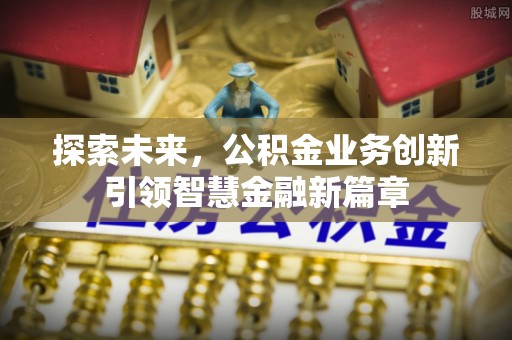 若尔盖探索未来，公积金业务创新引领智慧金融新篇章