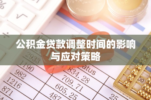 若尔盖公积金贷款调整时间的影响与应对策略