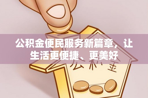 若尔盖公积金便民服务新篇章，让生活更便捷、更美好