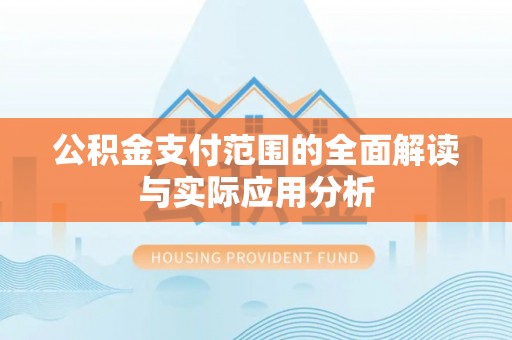 若尔盖公积金支付范围的全面解读与实际应用分析