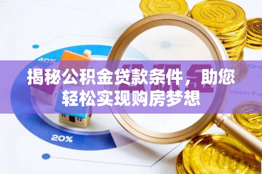 若尔盖揭秘公积金贷款条件，助您轻松实现购房梦想