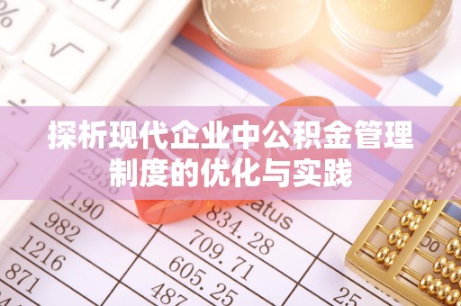 若尔盖探析现代企业中公积金管理制度的优化与实践
